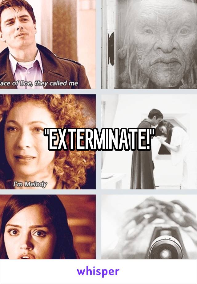 "EXTERMINATE!"