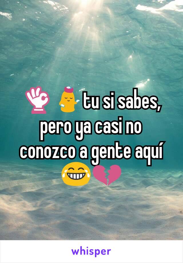 👌💁tu si sabes, pero ya casi no conozco a gente aquí😂💔