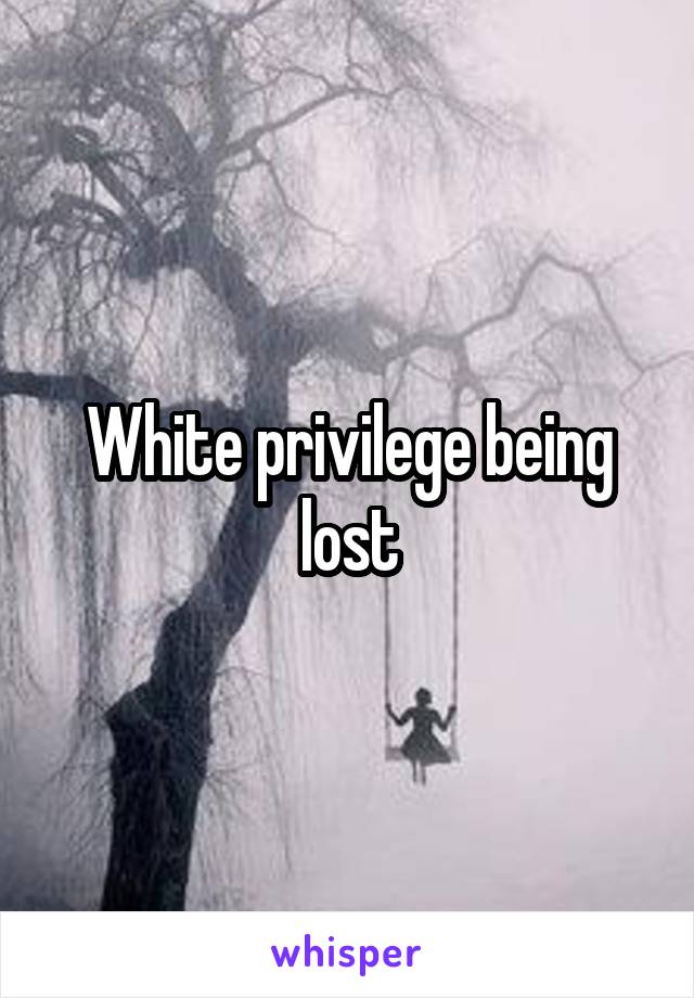 White privilege being lost