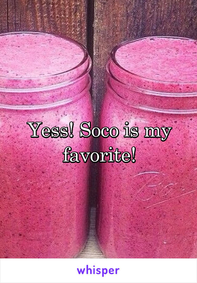 Yess! Soco is my favorite!