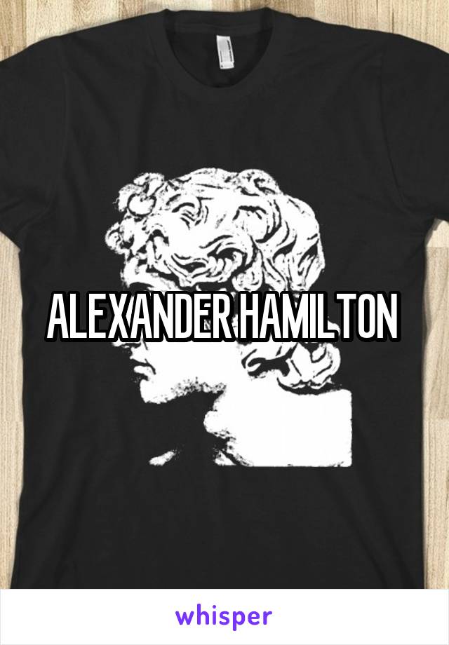 ALEXANDER HAMILTON 