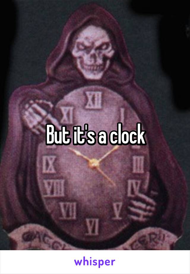 But it's a clock