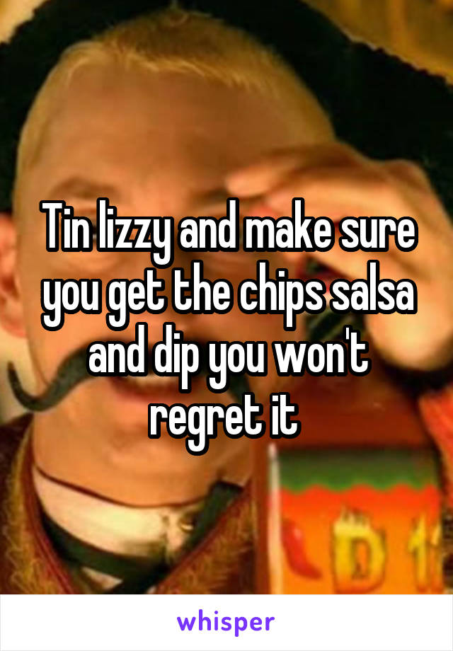 Tin lizzy and make sure you get the chips salsa and dip you won't regret it 