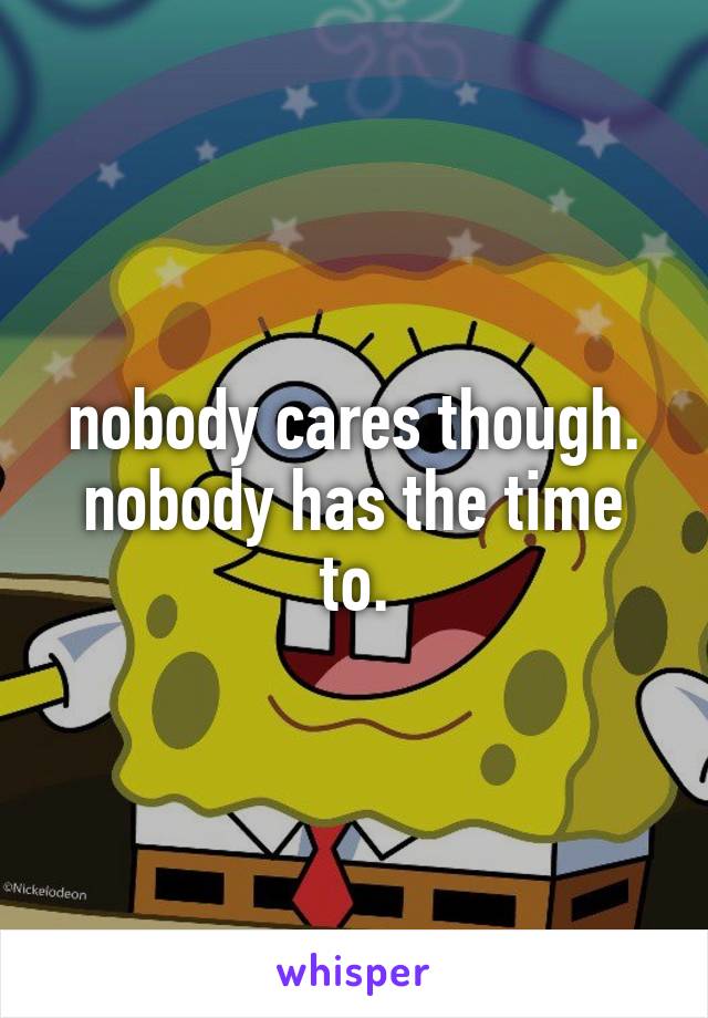 nobody cares though. nobody has the time to.