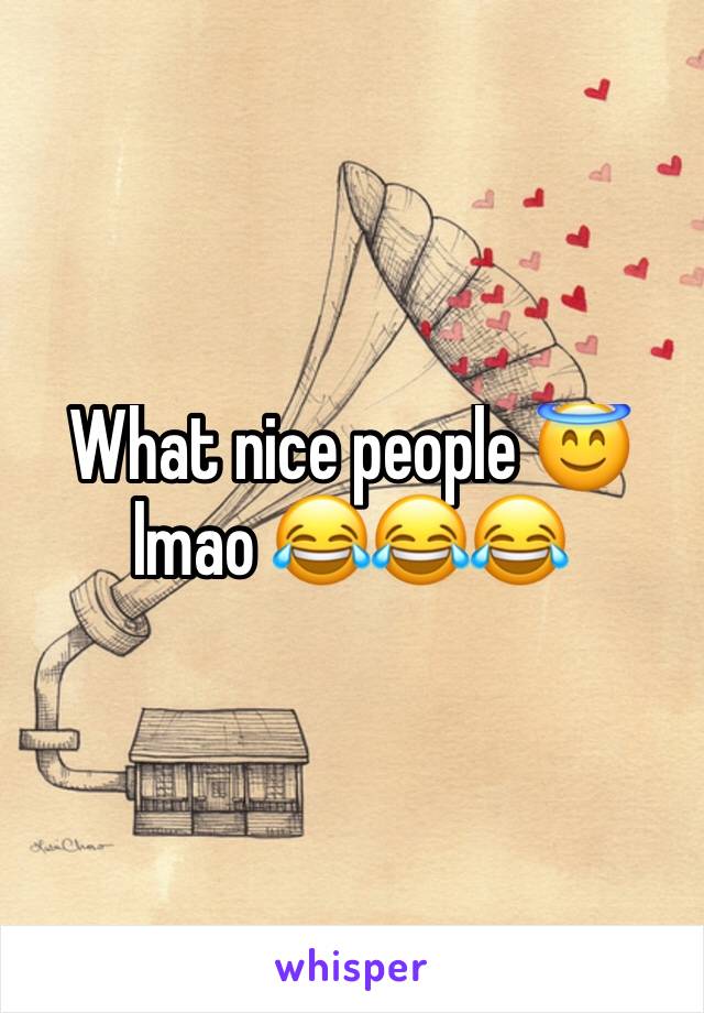 What nice people 😇 lmao 😂😂😂