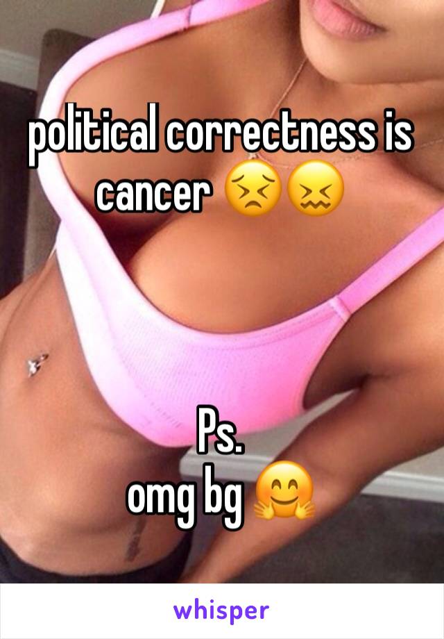 political correctness is cancer 😣😖



Ps.
omg bg 🤗