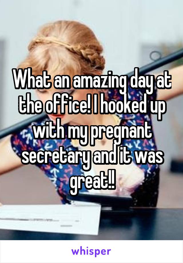 What an amazing day at the office! I hooked up with my pregnant secretary and it was great!!