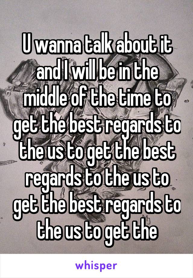 U wanna talk about it and I will be in the middle of the time to get the best regards to the us to get the best regards to the us to get the best regards to the us to get the