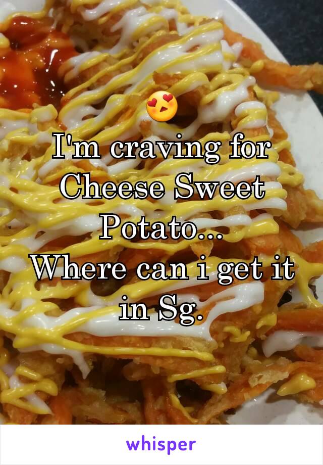 😍
I'm craving for Cheese Sweet Potato...
Where can i get it in Sg.