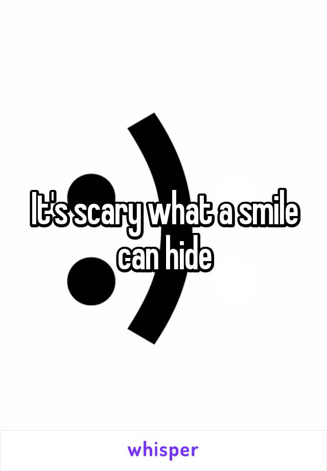 It's scary what a smile can hide