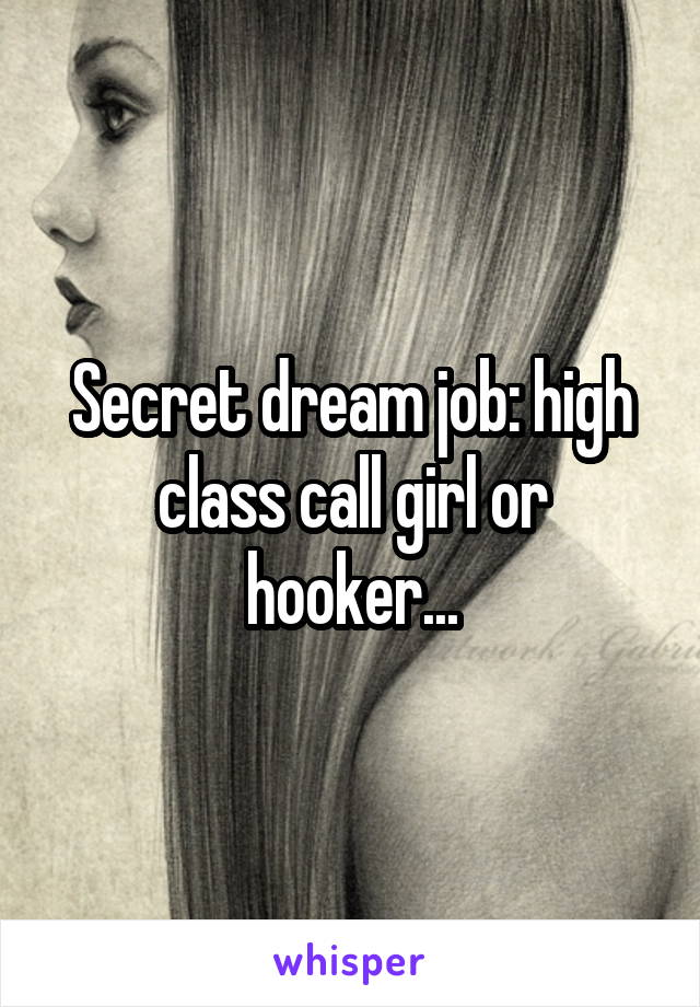 Secret dream job: high class call girl or hooker...