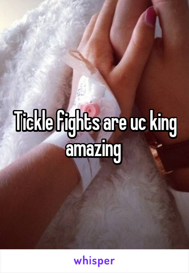 Tickle fights are uc king amazing 