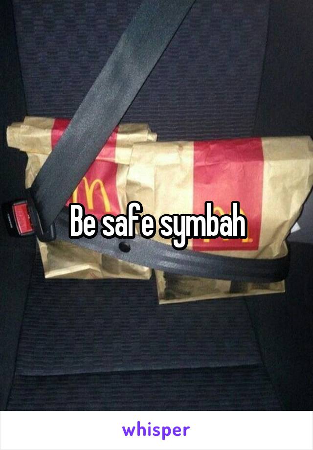 Be safe symbah