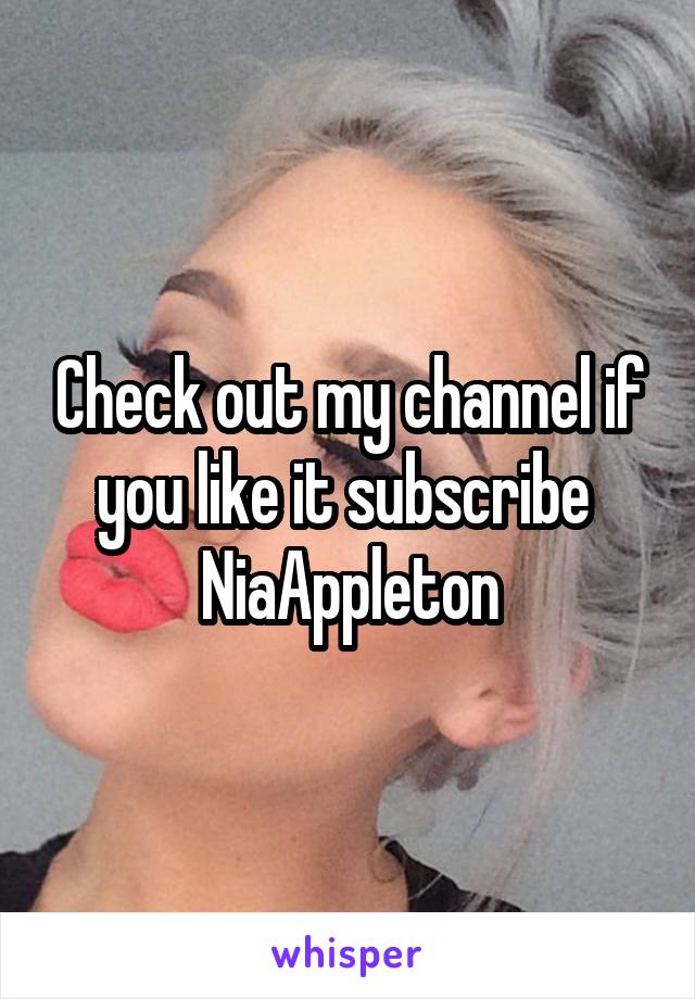 Check out my channel if you like it subscribe 
NiaAppleton