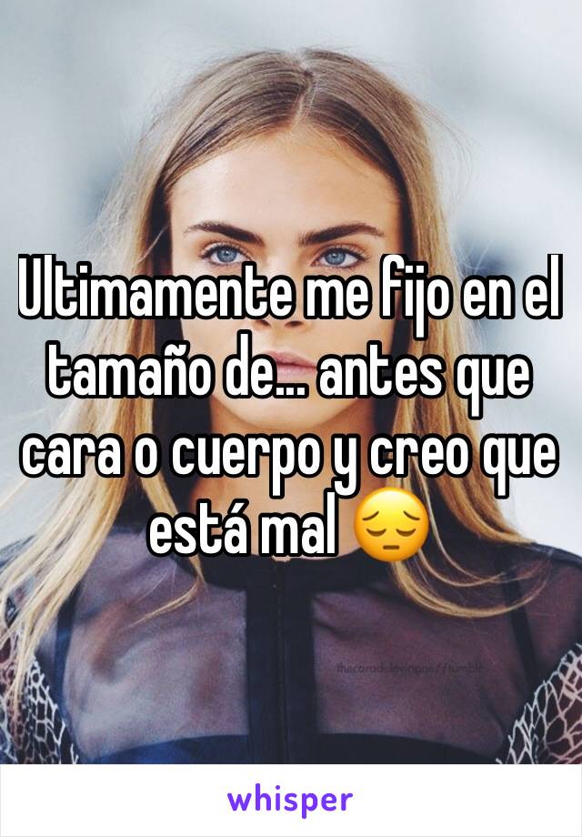 Ultimamente me fijo en el tamaño de... antes que cara o cuerpo y creo que está mal 😔