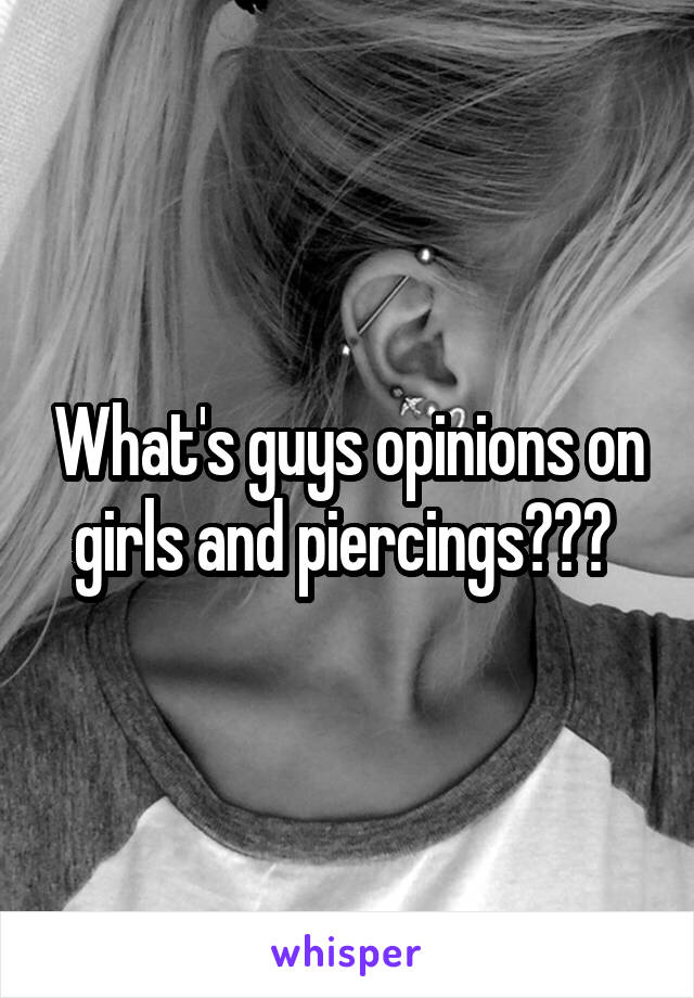 What's guys opinions on girls and piercings??? 