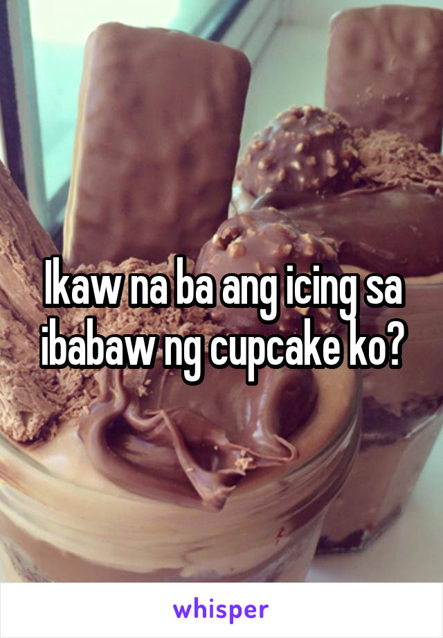 Ikaw na ba ang icing sa ibabaw ng cupcake ko?