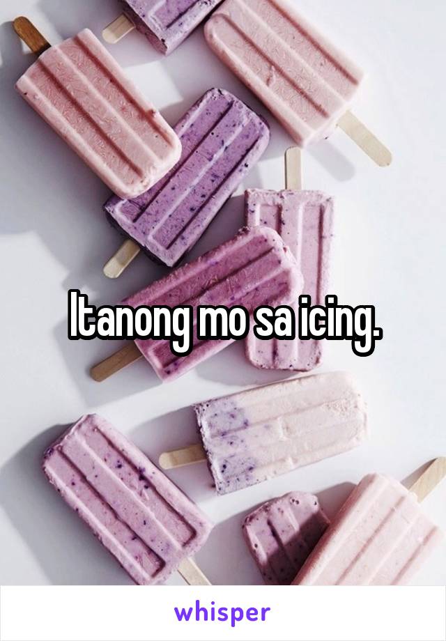 Itanong mo sa icing.