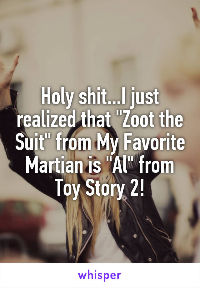 Holy shit...I just realized that "Zoot the Suit" from My Favorite Martian is "Al" from Toy Story 2!