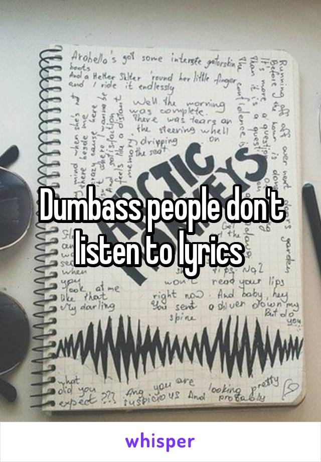 Dumbass people don't listen to lyrics 