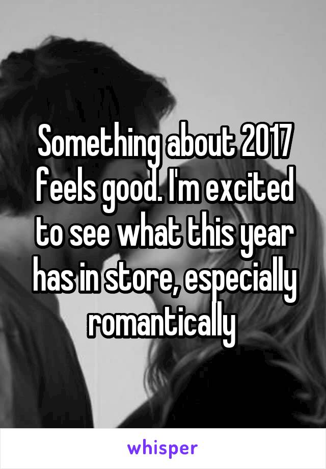 Something about 2017 feels good. I'm excited to see what this year has in store, especially romantically 