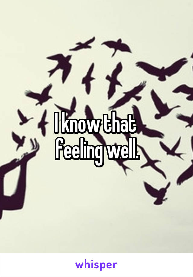 I know that 
feeling well.