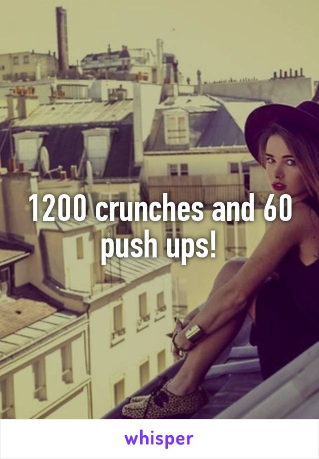 1200 crunches and 60 push ups!