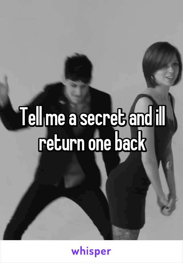 Tell me a secret and ill return one back