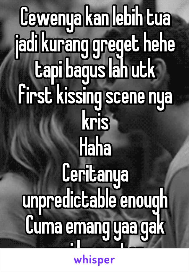 Cewenya kan lebih tua jadi kurang greget hehe
tapi bagus lah utk first kissing scene nya kris
Haha
Ceritanya unpredictable enough
Cuma emang yaa gak rugi ko nonton