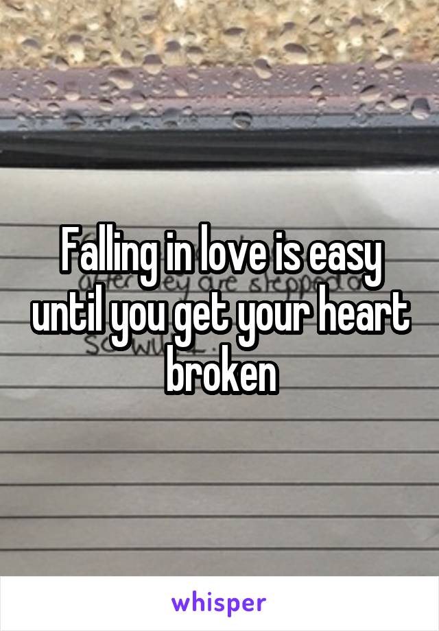 Falling in love is easy until you get your heart broken