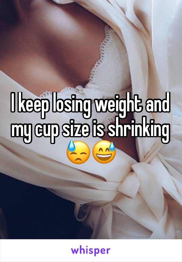 I keep losing weight and my cup size is shrinking 😓😅