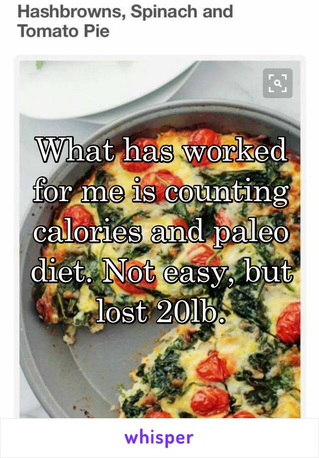 What has worked for me is counting calories and paleo diet. Not easy, but lost 20lb.