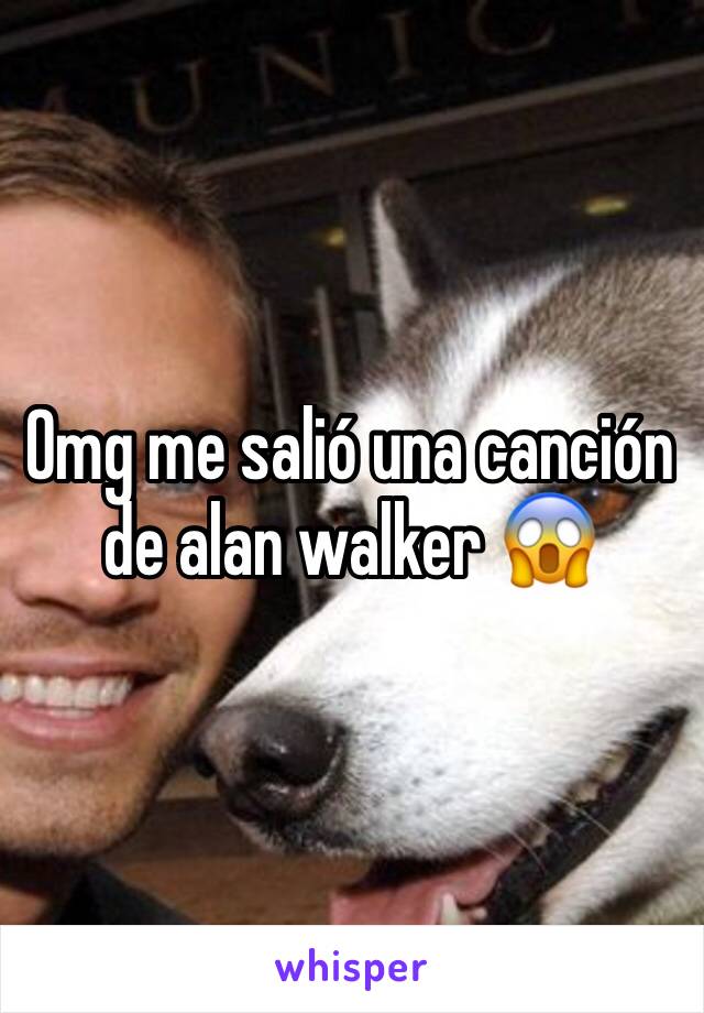 Omg me salió una canción de alan walker 😱