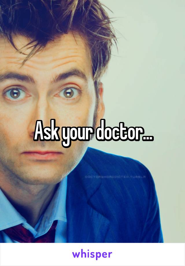 Ask your doctor...