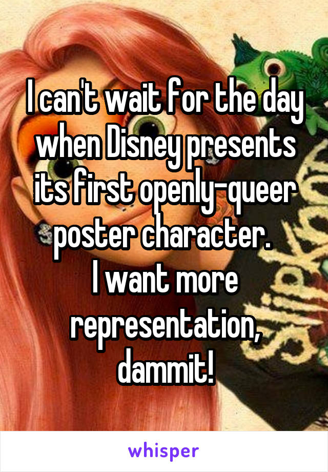 I can't wait for the day when Disney presents its first openly-queer poster character. 
I want more representation, dammit!