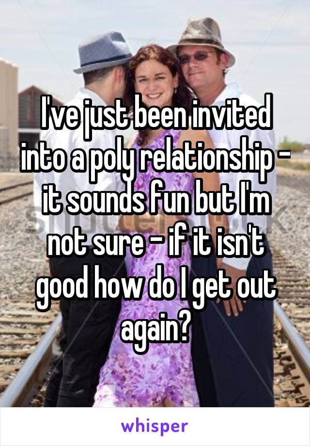 I've just been invited into a poly relationship - it sounds fun but I'm not sure - if it isn't good how do I get out again?