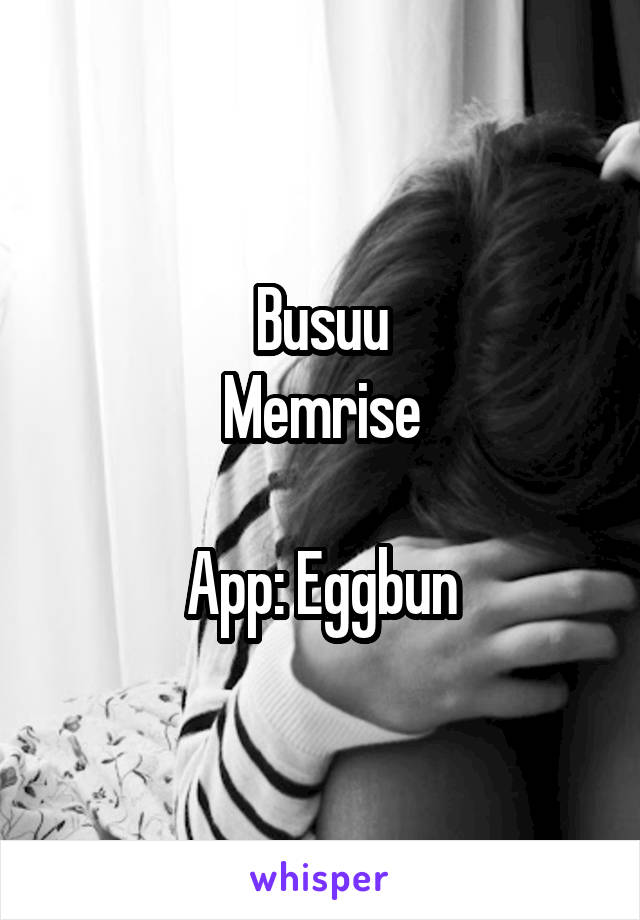 Busuu
Memrise

App: Eggbun