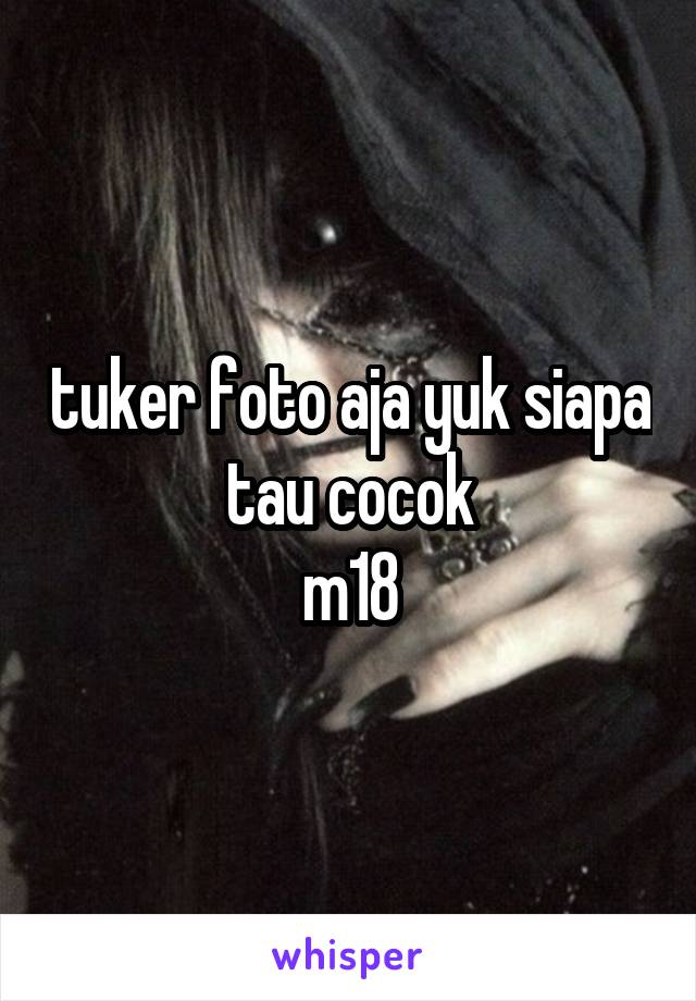 tuker foto aja yuk siapa tau cocok
m18