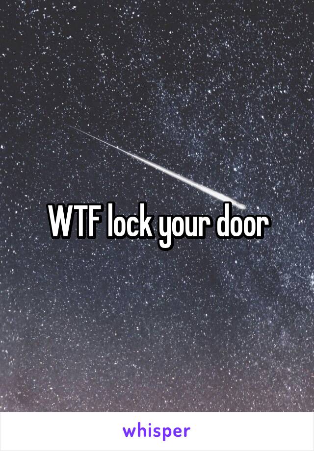 WTF lock your door