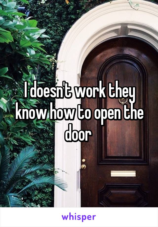 I doesn't work they know how to open the door 