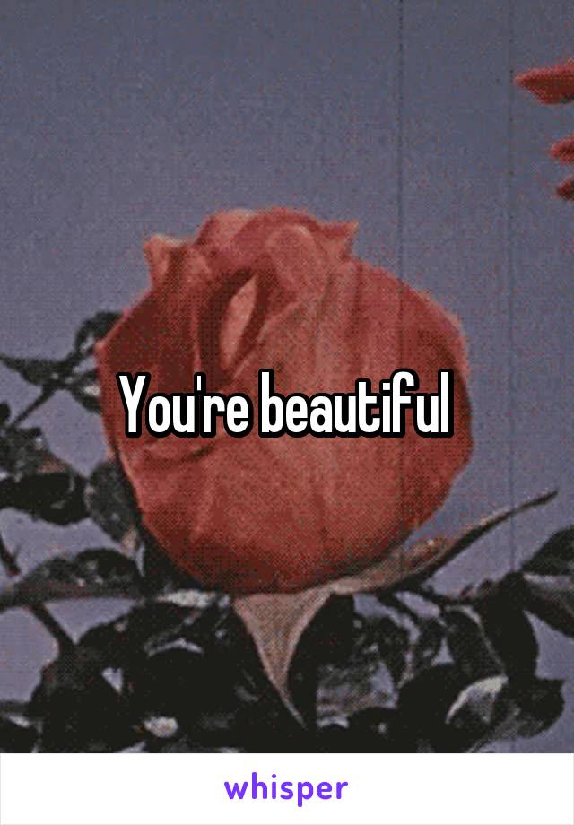 You're beautiful 