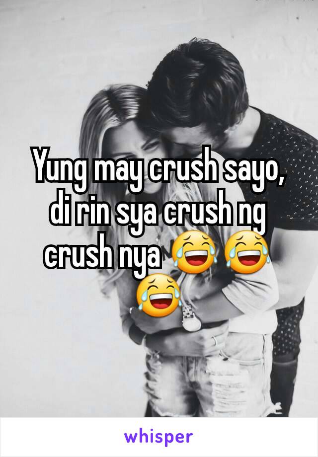 Yung may crush sayo, di rin sya crush ng crush nya 😂😂😂