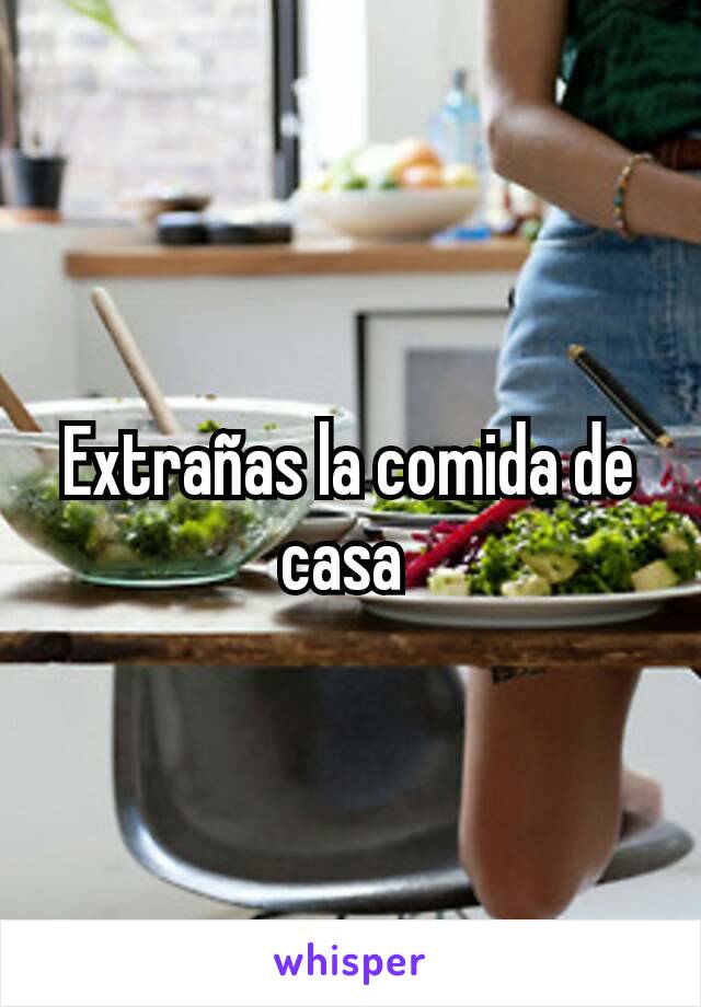 Extrañas la comida de casa 