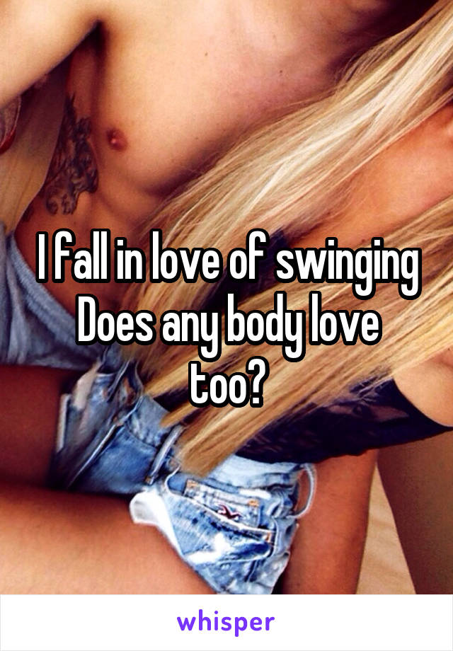 I fall in love of swinging
Does any body love too?