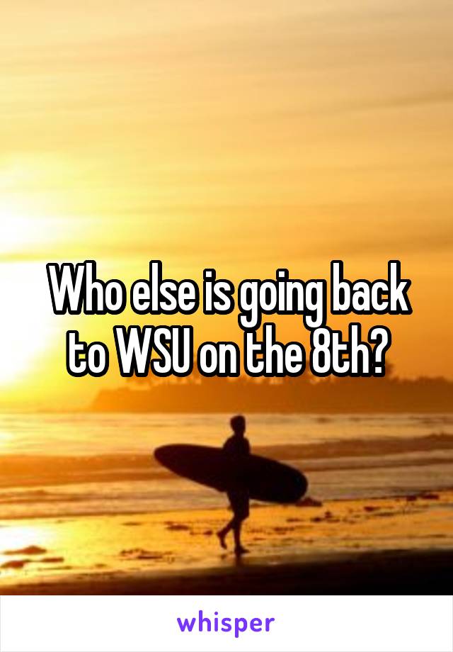 Who else is going back to WSU on the 8th?