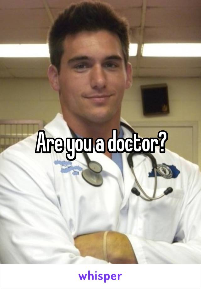 Are you a doctor?