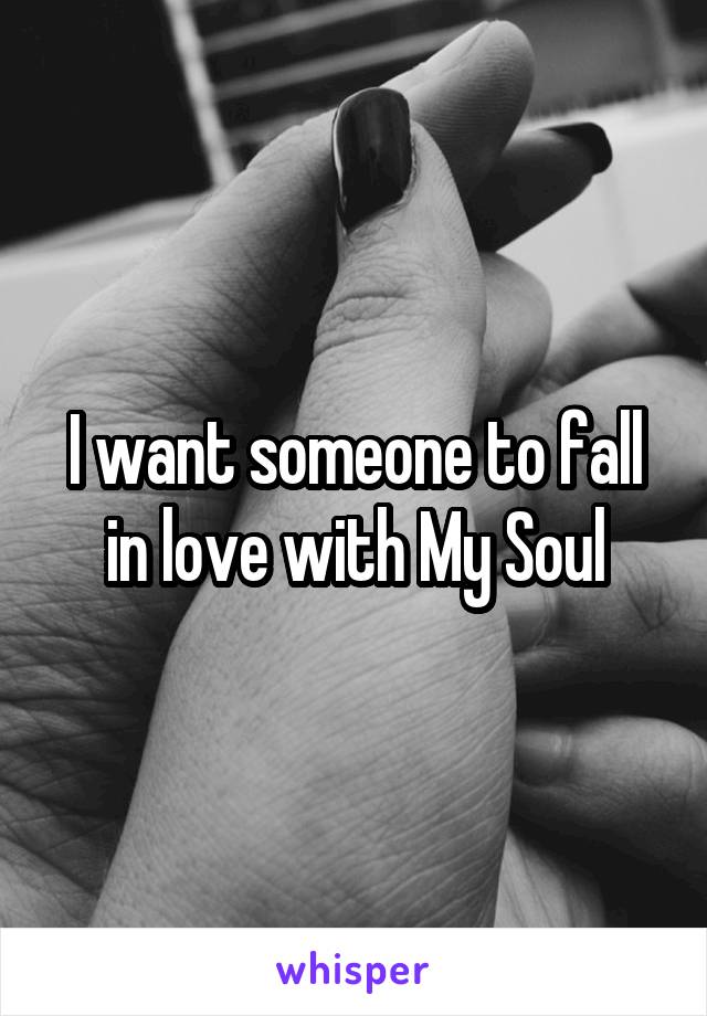 I want someone to fall in love with My Soul