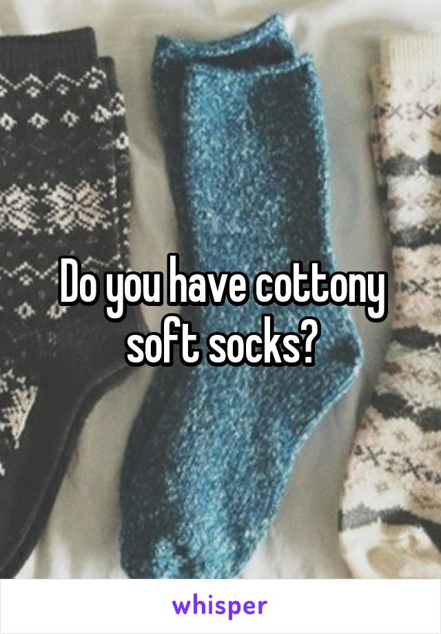 Do you have cottony soft socks?