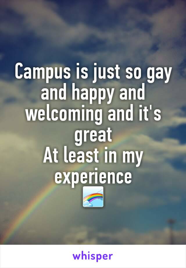 Campus is just so gay and happy and welcoming and it's great
At least in my experience
🌈