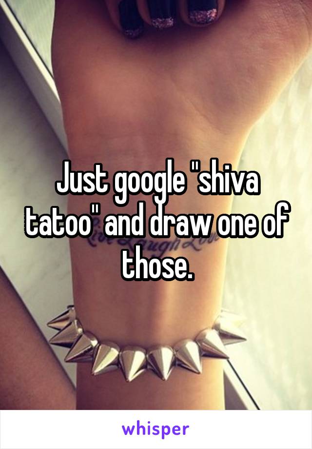 Just google "shiva tatoo" and draw one of those.